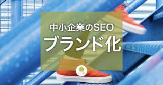 ブランド確立はSEOに必須 中小企業や個人もブランディングを